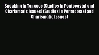 (PDF Download) Speaking in Tongues (Studies in Pentecostal and Charismatic Issues) (Studies