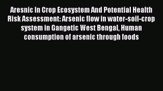 Aresnic In Crop Ecosystem And Potential Health Risk Assessment: Arsenic flow in water-soil-crop