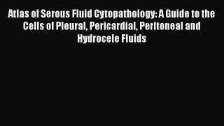 Atlas of Serous Fluid Cytopathology: A Guide to the Cells of Pleural Pericardial Peritoneal