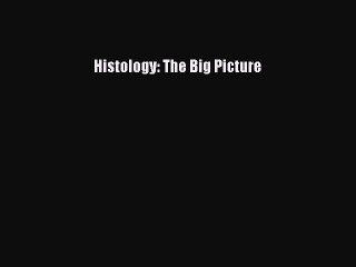 Histology: The Big Picture  Free PDF