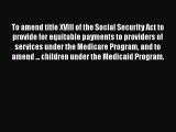 To amend title XVIII of the Social Security Act to provide for equitable payments to providers