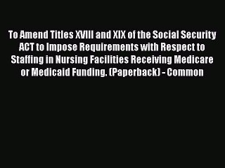 To Amend Titles XVIII and XIX of the Social Security ACT to Impose Requirements with Respect