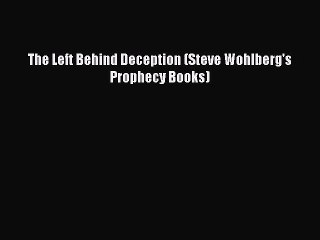 (PDF Download) The Left Behind Deception (Steve Wohlberg's Prophecy Books) Read Online