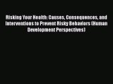 Risking Your Health: Causes Consequences and Interventions to Prevent Risky Behaviors (Human