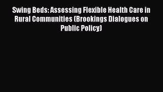Swing Beds: Assessing Flexible Health Care in Rural Communities (Brookings Dialogues on Public