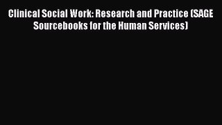 Clinical Social Work: Research and Practice (SAGE Sourcebooks for the Human Services)  Free