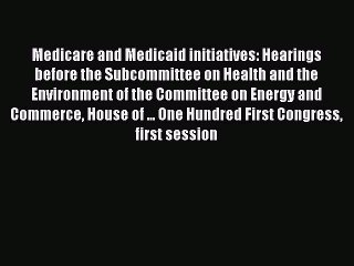 Medicare and Medicaid initiatives: Hearings before the Subcommittee on Health and the Environment