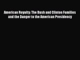 [PDF Download] American Royalty: The Bush and Clinton Families and the Danger to the American