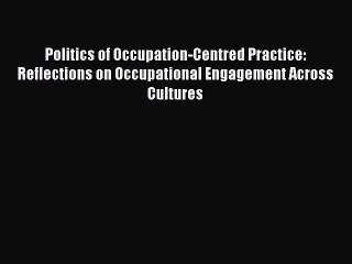 Politics of Occupation-Centred Practice: Reflections on Occupational Engagement Across Cultures