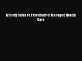 A Study Guide to Essentials of Managed Health Care  Free Books