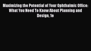 Maximizing the Potential of Your Ophthalmic Office: What You Need To Know About Planning and