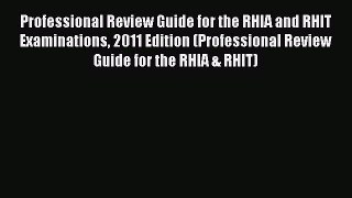 Professional Review Guide for the RHIA and RHIT Examinations 2011 Edition (Professional Review