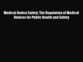 Medical Device Safety: The Regulation of Medical Devices for Public Health and Safety Free