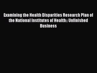 Examining the Health Disparities Research Plan of the National Institutes of Health:: Unfinished