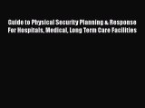 Guide to Physical Security Planning & Response For Hospitals Medical Long Term Care Facilities
