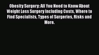 Obesity Surgery: All You Need to Know About Weight Loss Surgery Including Costs Where to Find