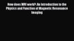 How does MRI work?: An Introduction to the Physics and Function of Magnetic Resonance Imaging