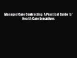 Managed Care Contracting: A Practical Guide for Health Care Executives  Free Books