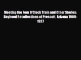 [PDF Download] Meeting the Four O'Clock Train and Other Stories: Boyhood Recollections of Prescott