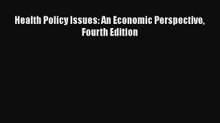 Health Policy Issues: An Economic Perspective Fourth Edition  Free Books