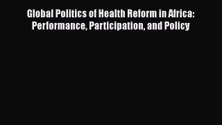 Global Politics of Health Reform in Africa: Performance Participation and Policy  PDF Download