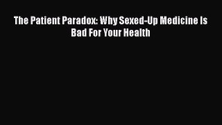 The Patient Paradox: Why Sexed-Up Medicine Is Bad For Your Health  PDF Download