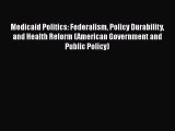Medicaid Politics: Federalism Policy Durability and Health Reform (American Government and