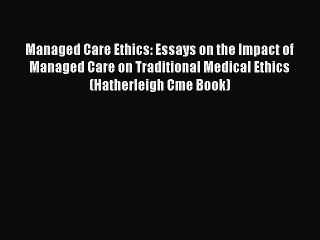 Managed Care Ethics: Essays on the Impact of Managed Care on Traditional Medical Ethics (Hatherleigh