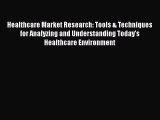 Healthcare Market Research: Tools & Techniques for Analyzing and Understanding Today's Healthcare
