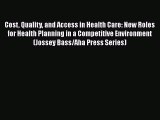 Cost Quality and Access in Health Care: New Roles for Health Planning in a Competitive Environment