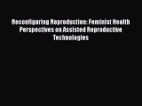 Reconfiguring Reproduction: Feminist Health Perspectives on Assisted Reproductive Technologies