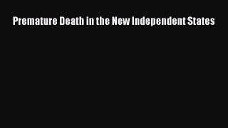 Premature Death in the New Independent States  Free Books
