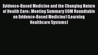 Evidence-Based Medicine and the Changing Nature of Health Care:: Meeting Summary (IOM Roundtable