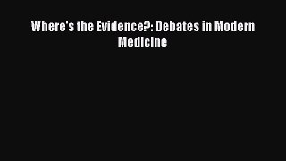 Where's the Evidence?: Debates in Modern Medicine  Free Books