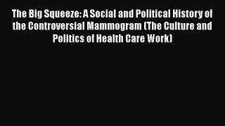 The Big Squeeze: A Social and Political History of the Controversial Mammogram (The Culture