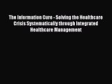 The Information Cure - Solving the Healthcare Crisis Systematically through Integrated Healthcare
