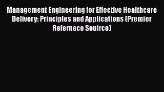 Management Engineering for Effective Healthcare Delivery: Principles and Applications (Premier