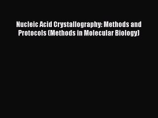 Nucleic Acid Crystallography: Methods and Protocols (Methods in Molecular Biology) Free Download