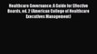 Healthcare Governance: A Guide for Effective Boards ed. 2 (American College of Healthcare Executives