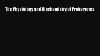 The Physiology and Biochemistry of Prokaryotes  Free Books