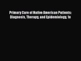 Primary Care of Native American Patients: Diagnosis Therapy and Epidemiology 1e  Free Books