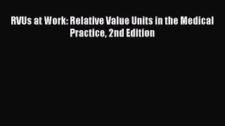 RVUs at Work: Relative Value Units in the Medical Practice 2nd Edition  Read Online Book