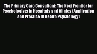 The Primary Care Consultant: The Next Frontier for Psychologists in Hospitals and Clinics (Application