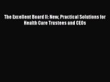 The Excellent Board II: New Practical Solutions for Health Care Trustees and CEOs  Free Books
