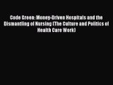 Code Green: Money-Driven Hospitals and the Dismantling of Nursing (The Culture and Politics