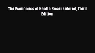 The Economics of Health Reconsidered Third Edition  Free Books