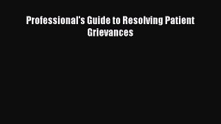 Professional's Guide to Resolving Patient Grievances Free Download Book