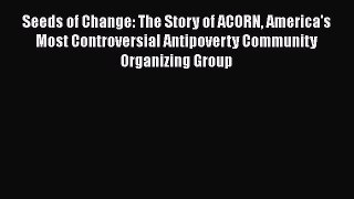 Seeds of Change: The Story of ACORN America's Most Controversial Antipoverty Community Organizing