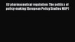 EU pharmaceutical regulation: The politics of policy-making (European Policy Studies MUP)