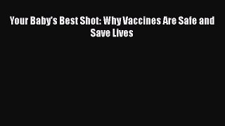 Your Baby's Best Shot: Why Vaccines Are Safe and Save Lives Free Download Book
